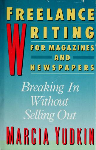 Freelance Writing For Magazines And Newspapers: Breaking In Without Selling Out: breaking in without selling out