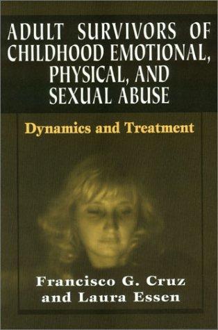 Adult Survivors Of Childhood Emotional, Physical, And Sexual Abuse: dynamics and treatment
