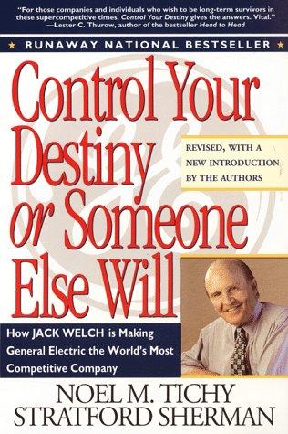 Control Your Destiny Or Someone Else Will: How Jack Welch Has Made General Electric The World's Most Competitive Company