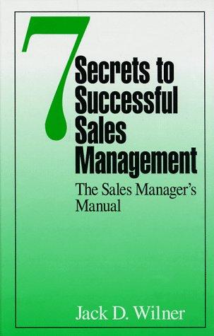 7 Secrets To Successful Sales Management: The Sales Manager's Manual: the sales manager's manual