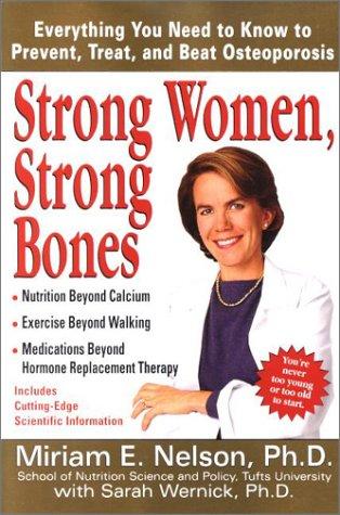 Strong Women, Strong Bones: Everything You Need To Know To Prevent, Treat, And Beat Osteoporosis