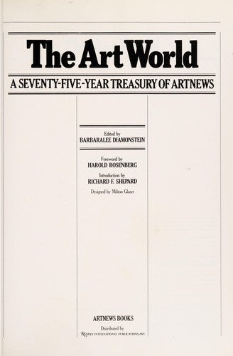 The Art World: A Seventy-Five-Year Treasury Of Artnews: a seventy-five-year treasury of ARTnews ; edited by Barbaralee Diamonstein ; foreword by Harold Rosenberg ; introd. by Richard F. Shepard.