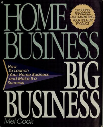 Home Business Big Business: How To Launch Your Home Business And Make It A Success