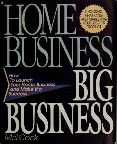 Home Business Big Business: How To Launch Your Home Business And Make It A Success