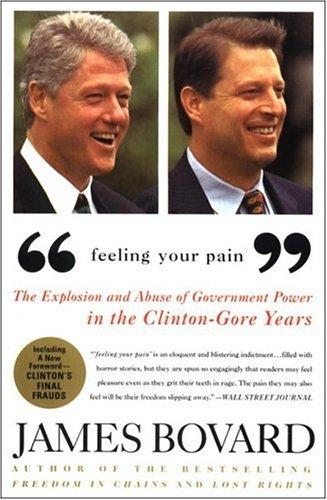 Feeling Your Pain: The Explosion And Abuse Of Government Power In The Clinton-Gore Years