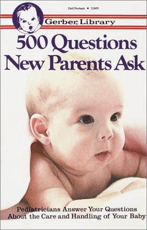 500 Questions New Parents Ask: pediatricians answer your questions about the care and handling of your baby.