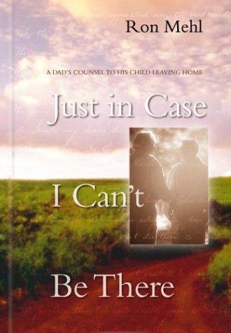 Just In Case I Can't Be There: A Dad's Counsel To A Son Or Daughter Leaving Home