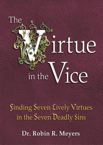 The Virtue In The Vice: Finding Seven Lively Virtues in the Seven Deadly Sins