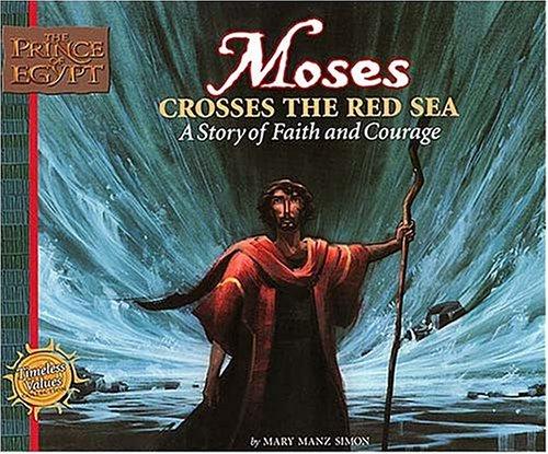 Moses Crosses The Red Sea: A Story Of Faith And Courage (Simon, Mary Manz, Prince Of Egypt Values Series.): a story of faith and courage