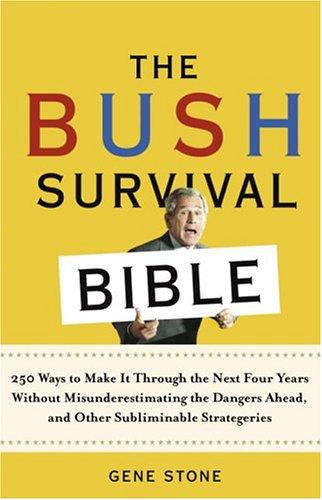 The Bush Survival Bible: 250 Ways To Make It Through The Next Four Years Without Misunderestimating The Dangers Ahead, And Other Subliminable Stategeries