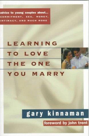 Learning To Love The One You Marry: Advice To Young Couples About...Commitment, Intimacy, Sex, Money, Work, And Much More