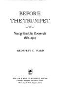 Before The Trumpet: Young Franklin Roosevelt, 1882-1905: young Franklin Roosevelt, 1882-1905