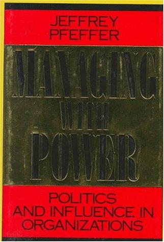 Managing With Power: Politics And Influence In Organizations: politics and influence in organizations