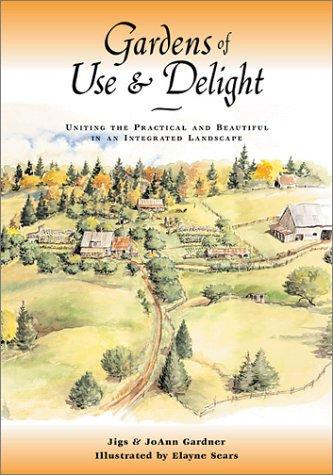 Gardens Of Use & Delight: Uniting The Practical And Beautiful In An Integrated Landscape: uniting the practical and beautiful in an integrated landscape
