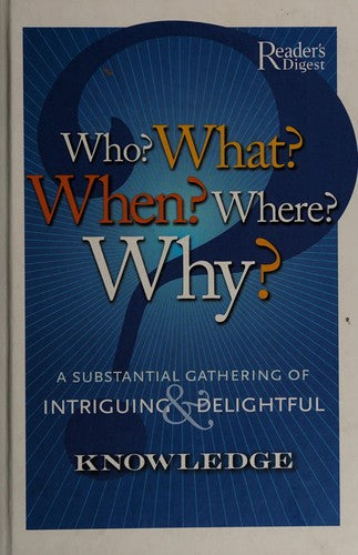 Who? What? When? Where? Why?: A Substantial Gathering Of Intriguing & Delightful Knowledge: a substantial gathering of intriguing & delightful knowledge