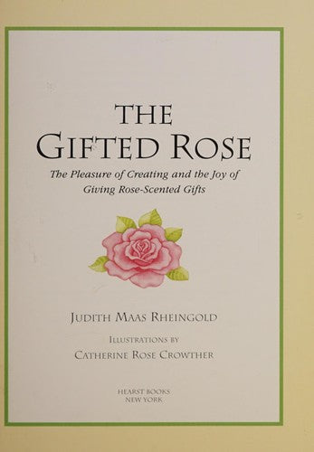 The Gifted Rose: The Pleasure Of Creating And The Joy Of Giving Rose-Scented Gifts