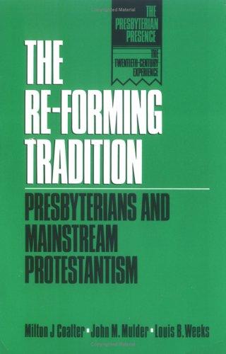 The Re-Forming Tradition: Presbyterians And Mainstream Protestantism (Presbyterian Presence: The Twentieth-Century Experience)