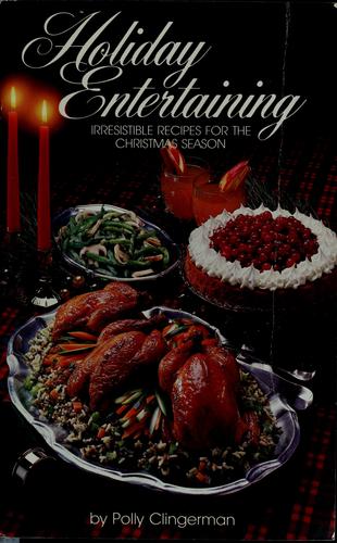 Holiday Entertaining: irresistible recipes for the holiday season