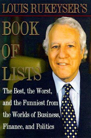 Louis Rukeyser's Book Of Lists: The Best, The Worst And The Funniest From The Worlds Of Business, Finance And Politics: The Best, the Worst and the Funniest from the Worlds of Business, Finance and Politics