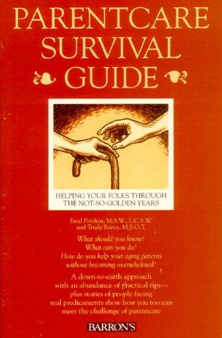 Parentcare Survival Guide:  Helping Your Folks Through The Not-So-Golden Years