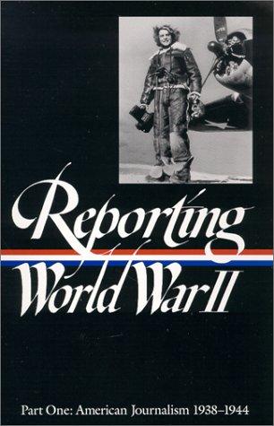 Reporting World War Ii Vol. 1: American Journalism 1938-1944 (Library Of America)