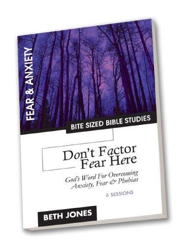 Don't Factor Fear Hear: God's Word For Overcoming Anxiety, Fear And Phobias (Bite Sized Bible Studies)