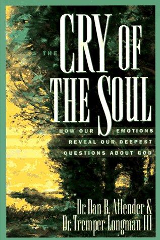 The Cry Of The Soul: how our emotions reveal our deepest questions about God