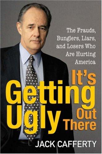 It's Getting Ugly Out There: the frauds, bunglers, liars, and losers who are hurting America