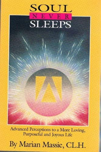 Soul Never Sleeps: advanced perceptions to a more loving, purposeful, and joyous life