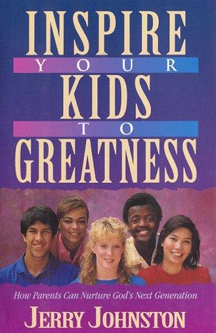 Inspire Your Kids To Greatness: how parents can nurture God's next generation