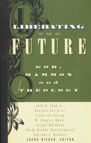 Liberating The Future: God Mammon and Theology