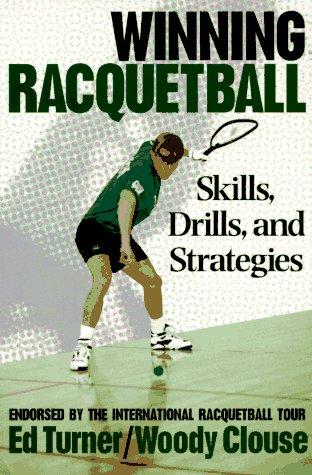 Winning Racquetball: Skills, Drills, And Strategies: skills, drills, and strategies