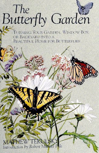 The Butterfly Garden: Turning Your Garden, Window Box, Or Backyard Into A Beautiful Home For Butterflies