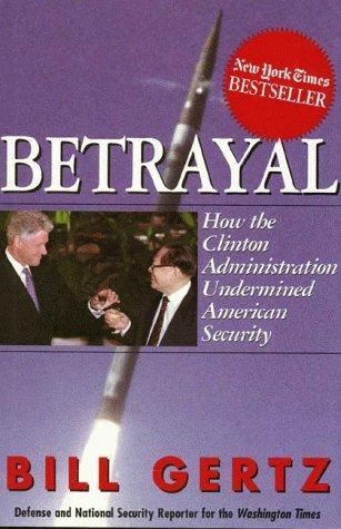 Betrayal : How The Clinton Administration Undermined American Security