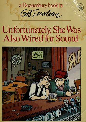 Unfortunately, She Was Also Wired For Sound (A Doonesbury Book / By G.B. Trudeau)