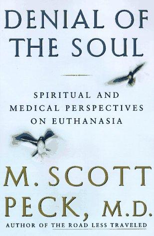Denial Of The Soul: Spiritual And Medical Perspectives On Euthanasia And Mortality: spiritual and medical perspectives on euthanasia and mortality
