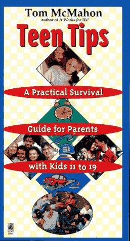 Teen Tips - A Practical Survival Guide For Parents With Kids 11-19: A Practical Survival Guide For Parents With Kids 11-19
