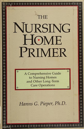 The Nursing Home Primer: a comprehensive guide to nursing homes and other long-term care options