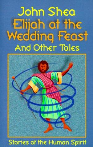 Elijah At The Wedding Feast And Other Tales: Stories Of The Human Spirit
