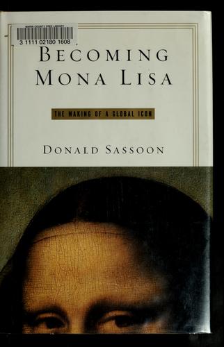 Becoming Mona Lisa: The Making Of A Global Icon: the making of a global icon