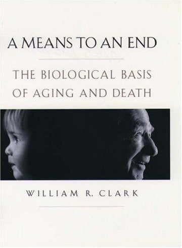 A Means To An End: The Biological Basis Of Aging And Death: the biological basis of aging and death