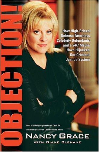 Objection!: How High-Priced Defense Attorneys, Celebrity Defendants, And A 24/7 Media Have Hijacked Our Criminal Justice System