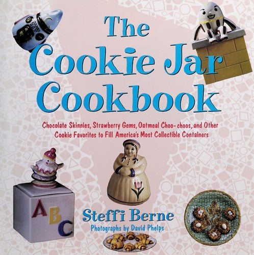 The Cookie Jar Cookbook: chocolate skinnies, strawberry gems, oatmeal choo-choos, and other cookie favorites to fill America's most collectible containers
