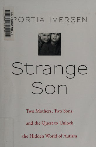 Strange Son: two mothers, two sons, and the quest to unlock the hidden world of autism