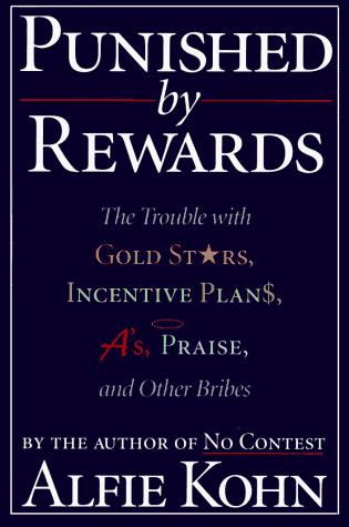 Punished By Rewards: The Trouble With Gold Stars, Incentive Plans, A's, Praise, And Other Bribes