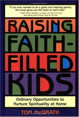 Raising Faith-Filled Kids: Ordinary Opportunities To Nurture Spirituality At Home: ordinary opportunities to nurture spirituality at home