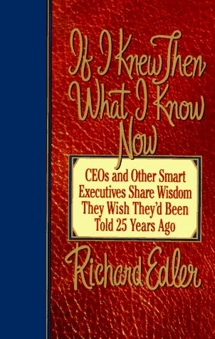 If I Knew Then What I Know Now: CEOs and other smart executives share wisdom they wish they'd been told 25 years ago