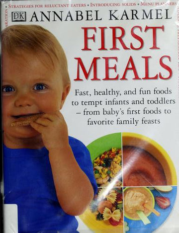 First Meals: fast, healthy, and fun foods to tempt infants and toddlers from baby's first foods to favorite family feasts