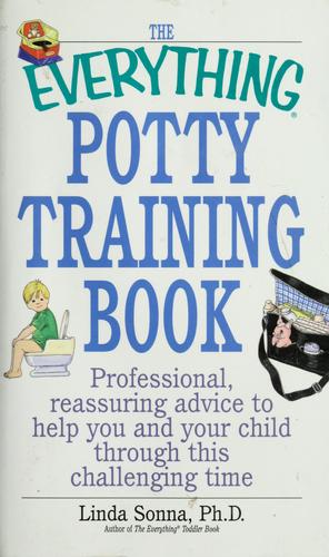 The Everything Potty Training Book: Professional, Reassuring Advice To Help You And Your Child Through This Challenging Time (Everything Series): Professional, Reassuring Advice to Help You and Your Child Through This Challenging Time