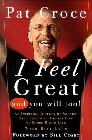 I Feel Great And You Will Too!: An Inspiring Journey Of Success With Practical Tips On How To Score Big In Life